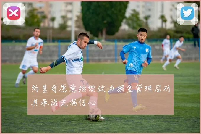 约基奇愿意继续效力掘金管理层对其承诺充满信心